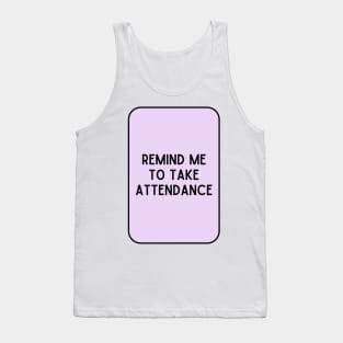 Remind Me to Take Attendance - Back to School Quotes Tank Top